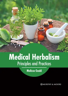 Medical Herbalism: Gyógynövénytan: Alapelvek és gyakorlatok - Medical Herbalism: Principles and Practices