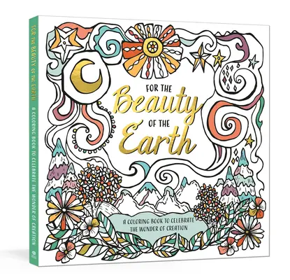 A Föld szépségéért: A Coloring Book to Celebrate the Wonder of Creation: A Nature Coloring Book: A Nature Coloring Book - For the Beauty of the Earth: A Coloring Book to Celebrate the Wonder of Creation: A Nature Coloring Book