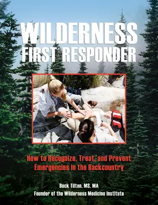 Wilderness First Responder: Hogyan ismerjük fel, kezeljük és előzzük meg a vészhelyzeteket a hátországban? - Wilderness First Responder: How to Recognize, Treat, and Prevent Emergencies in the Backcountry