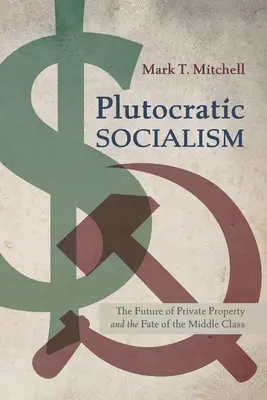 Plutokratikus szocializmus: A magántulajdon jövője és a középosztály sorsa - Plutocratic Socialism: The Future of Private Property and the Fate of the Middle Class