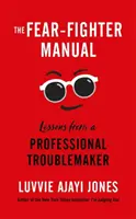 A félelemharcos kézikönyve - Egy profi bajkeverő leckéi - Fear-Fighter Manual - Lessons from a Professional Troublemaker