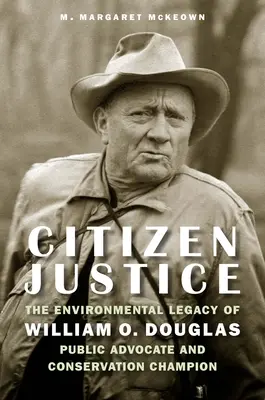 Polgári igazságosság: O. Douglas - közjogi képviselő és a természetvédelem bajnoka - környezetvédelmi hagyatéka - Citizen Justice: The Environmental Legacy of William O. Douglas--Public Advocate and Conservation Champion