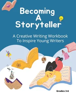 Mesélővé válás: A Creative Writing Workbook To Inspire Young Writers (Kreatív írás munkafüzet a fiatal írók inspirálására) - Becoming A Storyteller: A Creative Writing Workbook To Inspire Young Writers