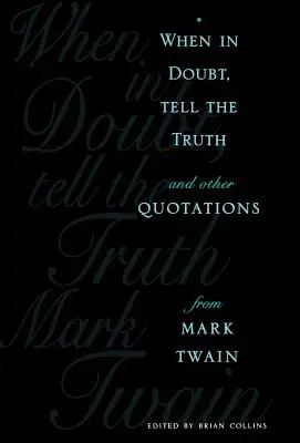 Ha kétségeid vannak, mondd az igazat: És más idézetek Mark Twain-től - When in Doubt, Tell the Truth: And Other Quotations from Mark Twain