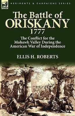 Az oriskanyi csata 1777: A Mohawk-völgyért folyó küzdelem az amerikai függetlenségi háború idején - The Battle of Oriskany 1777: the Conflict for the Mohawk Valley During the American War of Independence