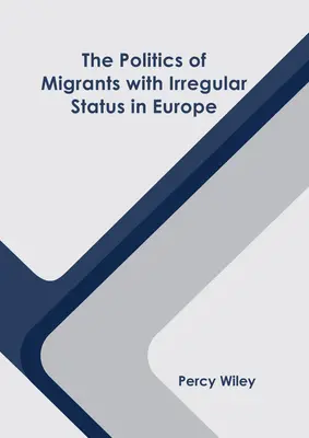 Az irreguláris státuszú migránsok politikája Európában - The Politics of Migrants with Irregular Status in Europe