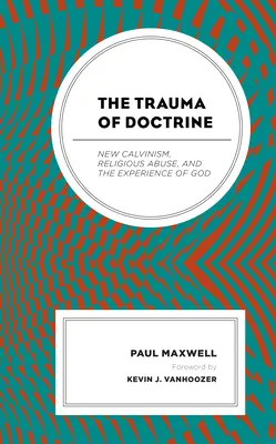 A doktrína traumája: Az új kálvinizmus, a vallási visszaélés és az istenélmény - The Trauma of Doctrine: New Calvinism, Religious Abuse, and the Experience of God