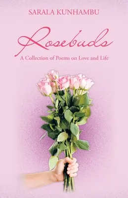 Rózsabimbók: Versgyűjtemény a szerelemről és az életről - Rosebuds: A Collection of Poems on Love and Life