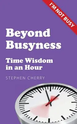 Az elfoglaltságon túl: Időbölcsesség egy órában - Beyond Busyness: Time Wisdom in an Hour