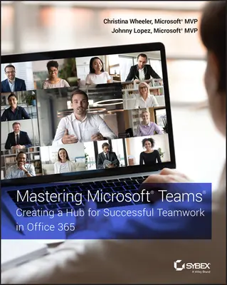 A Microsoft Teams elsajátítása: A sikeres csapatmunka központjának létrehozása az Office 365-ben - Mastering Microsoft Teams: Creating a Hub for Successful Teamwork in Office 365