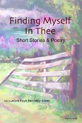 Finding Myself in Thee: Short Stories & Poetry (Rövid történetek és versek) - Finding Myself in Thee: Short Stories & Poetry