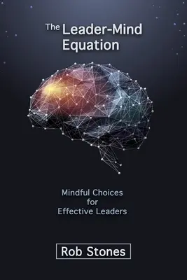 A vezető-elme egyenlet: Mindful Choices for Effective Leaders - The Leader-Mind Equation: Mindful Choices for Effective Leaders