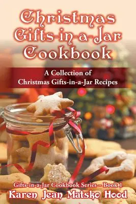 Karácsonyi ajándékok az üvegben szakácskönyv: Karácsonyi ajándékok a befőttesüvegben receptek gyűjteménye - Christmas Gifts-in-a-Jar Cookbook: A Collection of Christmas Gifts-in-a-Jar Recipes
