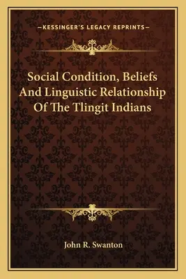 A tlingit indiánok társadalmi állapota, hiedelmei és nyelvi viszonyai - Social Condition, Beliefs And Linguistic Relationship Of The Tlingit Indians