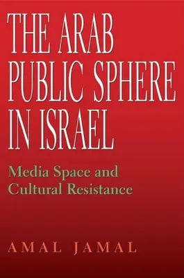 Az arab nyilvánosság Izraelben: Médiatér és kulturális ellenállás - The Arab Public Sphere in Israel: Media Space and Cultural Resistance