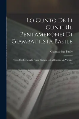 Lo Cunto De Li Cunti (il Pentamerone) Di Giambattista Basile: Testo Conforme Alla Prima Stampa Del Mdcxxxiv-vi, 1. kötet... - Lo Cunto De Li Cunti (il Pentamerone) Di Giambattista Basile: Testo Conforme Alla Prima Stampa Del Mdcxxxiv-vi, Volume 1...