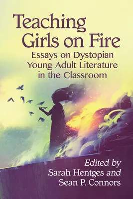 A lángoló lányok tanítása: Esszék a disztópikus ifjúsági irodalomról az osztályteremben - Teaching Girls on Fire: Essays on Dystopian Young Adult Literature in the Classroom