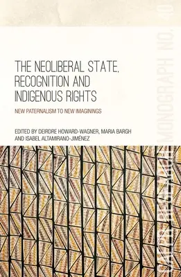 A neoliberális állam, az elismerés és az őslakosok jogai: Az új paternalizmus új képzelgésekhez - The Neoliberal State, Recognition and Indigenous Rights: New paternalism to new imaginings