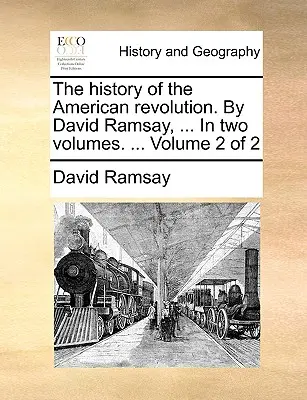 The History of the American Revolution. by David Ramsay, ... in Two Volumes. ... 2. kötet a 2-ből 2. kötet - The History of the American Revolution. by David Ramsay, ... in Two Volumes. ... Volume 2 of 2