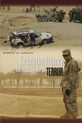 Counterinsurgency and the Global War on Terror: Katonai kultúra és irreguláris háború - Counterinsurgency and the Global War on Terror: Military Culture and Irregular War