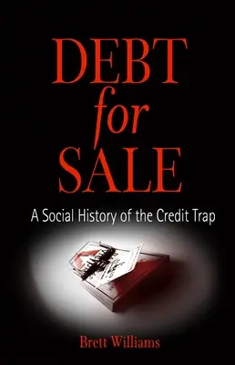 Adósság eladó: A hitelcsapda társadalomtörténete - Debt for Sale: A Social History of the Credit Trap