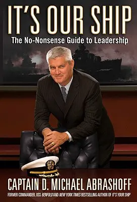 Ez a mi hajónk: The No-Nonsense Guide to Leadership (A vezetés nonszensz útmutatója) - It's Our Ship: The No-Nonsense Guide to Leadership