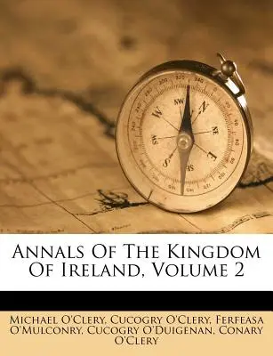 Az Ír Királyság Évkönyvei, 2. kötet - Annals Of The Kingdom Of Ireland, Volume 2