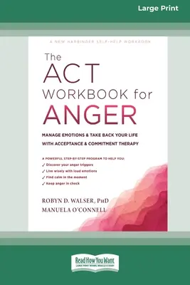 The ACT Workbook for Anger: Kezeld az érzelmeidet és vedd vissza az életed az Elfogadás és Elkötelezettség-terápiával - The ACT Workbook for Anger: Manage Emotions and Take Back Your Life with Acceptance and Commitment Therapy