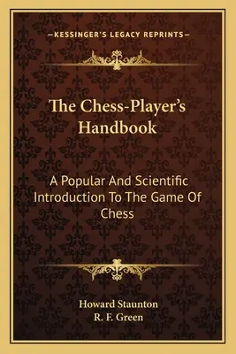 A sakkjátékos kézikönyve: Népszerű és tudományos bevezetés a sakkjátékba - The Chess-Player's Handbook: A Popular And Scientific Introduction To The Game Of Chess