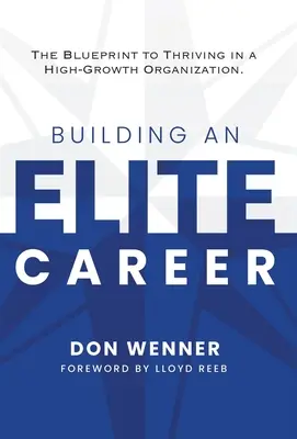 Elit karrier építése: A terv a gyarapodó szervezetben való boldoguláshoz - Building an Elite Career: The Blueprint to Thriving in a High-Growth Organization