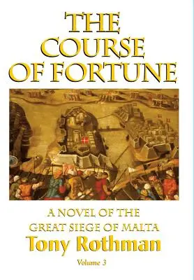 A szerencse útja - Málta nagy ostromának regénye 3. kötet - The Course of Fortune-A Novel of the Great Siege of Malta Vol. 3