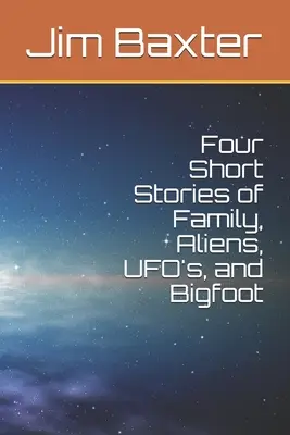 Négy rövid történet családról, idegenekről, ufókról és Bigfootról - Four Short Stories of Family, Aliens, UFO's, and Bigfoot