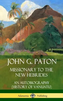 John G. Paton, misszionárius az Új-Hebridákon: An Autobiography (History of Vanuatu) (Keménykötés) - John G. Paton, Missionary to the New Hebrides: An Autobiography (History of Vanuatu) (Hardcover)