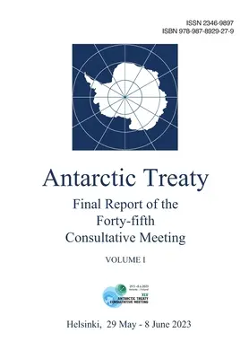 A negyvenötödik Antarktiszi Szerződés konzultatív ülésének zárójelentése. I. kötet - Final Report of the Forty-fifth Antarctic Treaty Consultative Meeting. Volume I