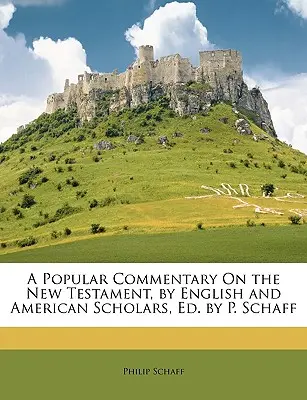 Népszerű kommentár az Újszövetséghez, angol és amerikai tudósok által, Szerkesztette: P. Schaff - A Popular Commentary On the New Testament, by English and American Scholars, Ed. by P. Schaff