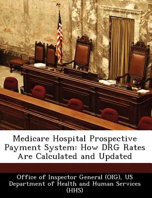 Medicare Hospital Prospective Payment System: How Drg Rates Are Calculated and Updated (Office of Inspector General (Oig))