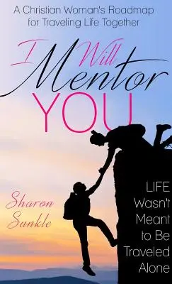 Én leszek a mentorod: Egy keresztény nő útiterve a közös életúthoz - I Will Mentor You: A Christian Woman's Roadmap for Traveling Life Together