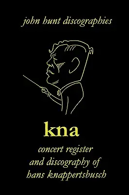 Hans Knappertsbusch. Kna: Hans Knappertsbusch koncertregisztere és diszkográfiája, 1888-1965. Második kiadás. [2007]. - Hans Knappertsbusch. Kna: Concert Register and Discography of Hans Knappertsbusch, 1888-1965. Second Edition. [2007].