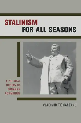 Sztálinizmus minden évszakban: A román kommunizmus politikai története 11. kötet - Stalinism for All Seasons: A Political History of Romanian Communism Volume 11