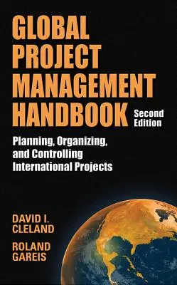 Globális projektmenedzsment kézikönyv: Nemzetközi projektek tervezése, szervezése és ellenőrzése, második kiadás: Tervezés, szervezés és ellenőrzés - Global Project Management Handbook: Planning, Organizing and Controlling International Projects, Second Edition: Planning, Organizing, and Controlling
