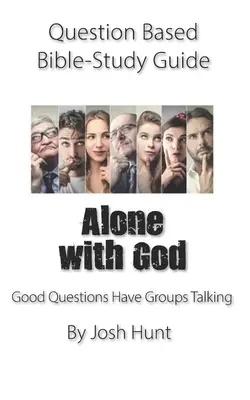 Kérdés alapú bibliatanulmányozási útmutató -- Egyedül Istennel: Good Questions Have Groups Talking - Question-based Bible Study Guide -- Alone With God: Good Questions Have Groups Talking