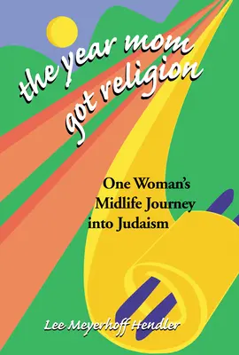Az év, amikor anya vallásos lett: Egy nő midlife utazása a judaizmusba - The Year Mom Got Religion: One Woman's Midlife Journey Into Judaism