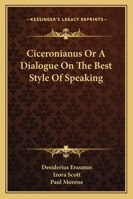 Ciceronianus vagy Párbeszéd a legjobb beszédstílusról - Ciceronianus Or A Dialogue On The Best Style Of Speaking