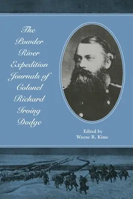 Richard Irving Dodge ezredes naplói a Powder River Expedícióról - The Powder River Expedition Journals of Colonel Richard Irving Dodge