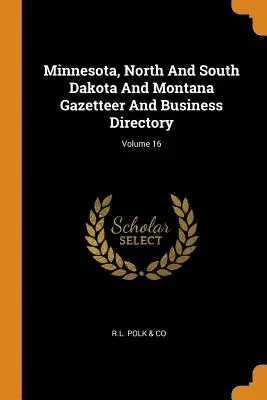 Minnesota, Észak- és Dél-Dakota és Montana közlönye és üzleti címjegyzéke; 16. kötet - Minnesota, North And South Dakota And Montana Gazetteer And Business Directory; Volume 16