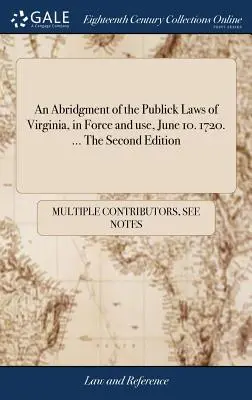 Virginia közjogi törvényeinek rövidítése, érvényben és használatban, június 10. 1720. ... A második kiadás - An Abridgment of the Publick Laws of Virginia, in Force and use, June 10. 1720. ... The Second Edition