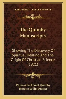 A Quimby kéziratok: A spirituális gyógyítás felfedezésének és a keresztény tudomány eredetének bemutatása (1921) - The Quimby Manuscripts: Showing The Discovery Of Spiritual Healing And The Origin Of Christian Science (1921)