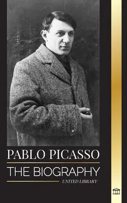 Pablo Picasso: A több mint 20000 művet alkotó spanyol festő és szobrász életrajza és portréja - Pablo Picasso: The Biography and Portrait of a Spanish painter and sculptor that created over 20000 works of art