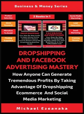 Dropshipping és a Facebook reklám mestersége (2 könyv 1-ben): Hogyan termelhet bárki óriási profitot a Dropshipping E-commerc kihasználásával - Dropshipping And Facebook Advertising Mastery (2 Books In 1): How Anyone Can Generate Tremendous Profits By Taking Advantage Of Dropshipping E-commerc