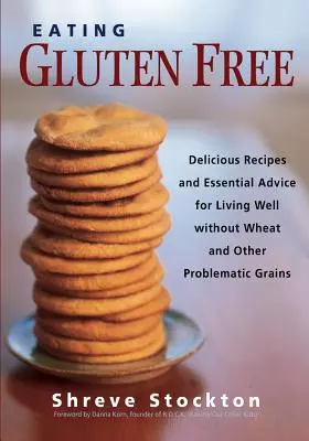 Gluténmentes étkezés: Búza és más problémás gabonafélék nélkül: Finom receptek és alapvető tanácsok a jó élethez - Eating Gluten Free: Delicious Recipes and Essential Advice for Living Well Without Wheat and Other Problematic Grains